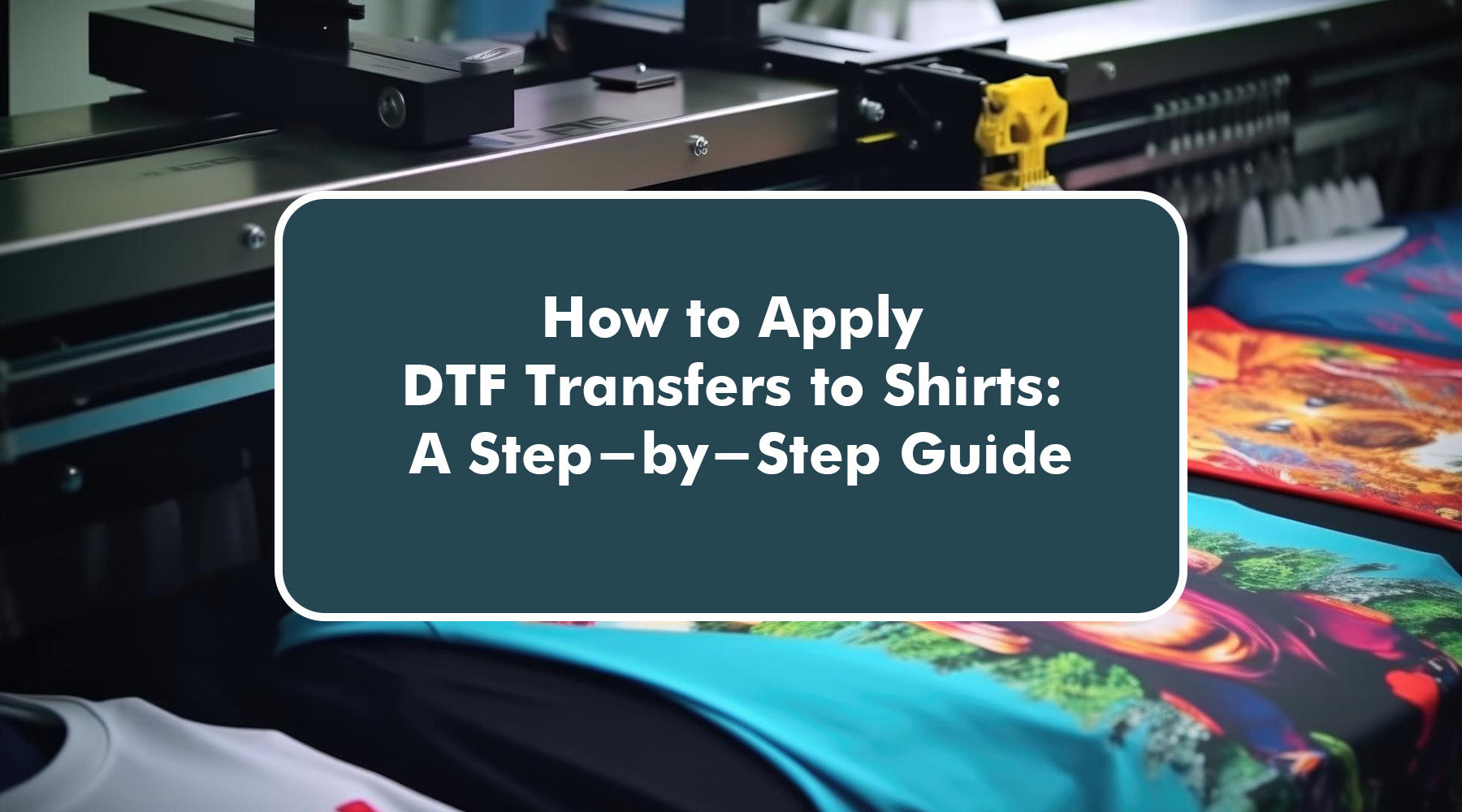 How to Apply DTF Transfers to Shirts: A Step-by-Step Guide