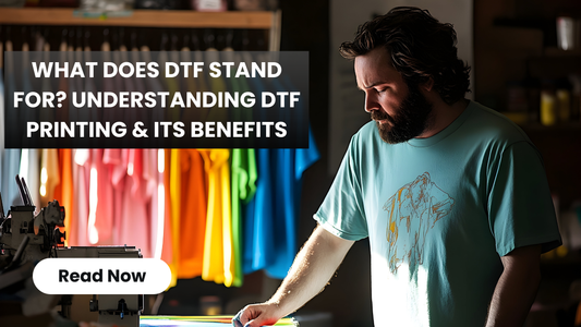 What Does DTF Stand For? Understanding DTF Printing & Its Benefits