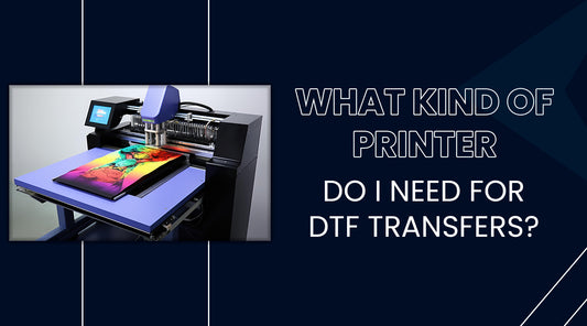 What Kind of Printer Do I Need for DTF Transfers?