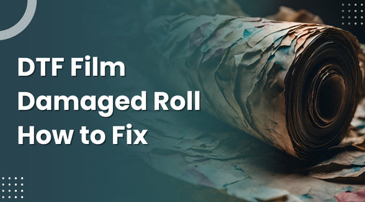 DTF Film Damaged Roll How to Fix